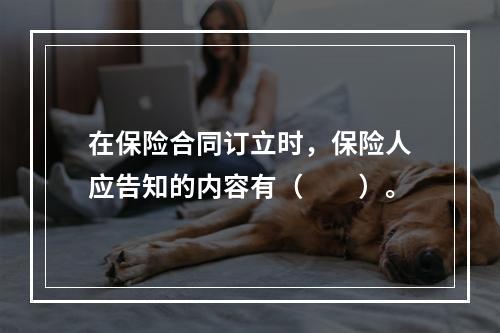 在保险合同订立时，保险人应告知的内容有（　　）。