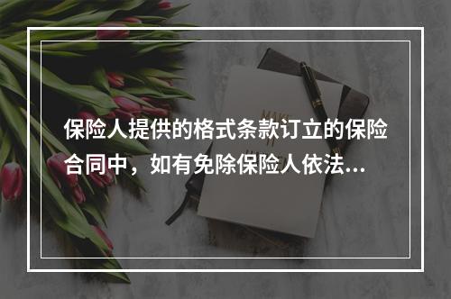 保险人提供的格式条款订立的保险合同中，如有免除保险人依法应承