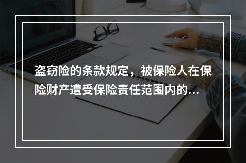 盗窃险的条款规定，被保险人在保险财产遭受保险责任范围内的盗窃