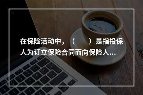 在保险活动中，（　　）是指投保人为订立保险合同而向保险人提出