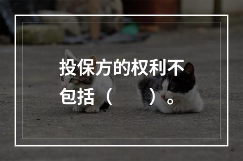 投保方的权利不包括（　　）。