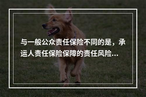 与一般公众责任保险不同的是，承运人责任保险保障的责任风险实际