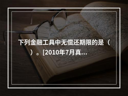 下列金融工具中无偿还期限的是（　　）。[2010年7月真题]