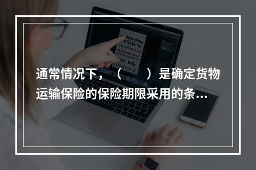 通常情况下，（　　）是确定货物运输保险的保险期限采用的条款。