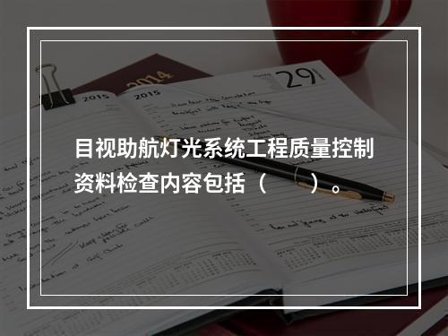 目视助航灯光系统工程质量控制资料检查内容包括（　　）。