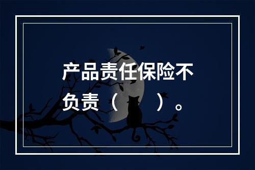 产品责任保险不负责（　　）。