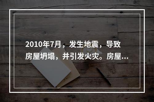 2010年7月，发生地震，导致房屋坍塌，并引发火灾。房屋坍塌