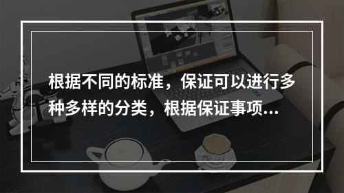 根据不同的标准，保证可以进行多种多样的分类，根据保证事项是否