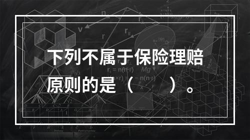 下列不属于保险理赔原则的是（　　）。