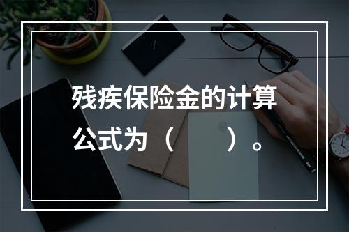 残疾保险金的计算公式为（　　）。