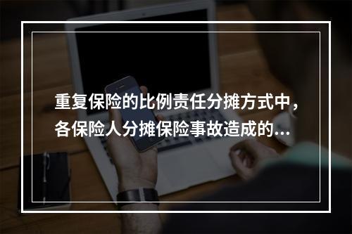 重复保险的比例责任分摊方式中，各保险人分摊保险事故造成的损失