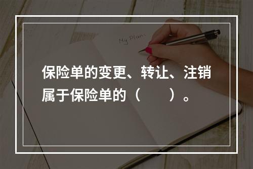 保险单的变更、转让、注销属于保险单的（　　）。