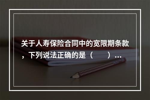 关于人寿保险合同中的宽限期条款，下列说法正确的是（　　）。