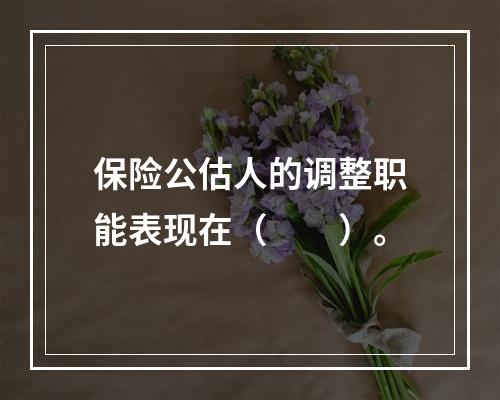 保险公估人的调整职能表现在（　　）。