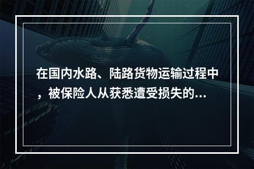 在国内水路、陆路货物运输过程中，被保险人从获悉遭受损失的次日