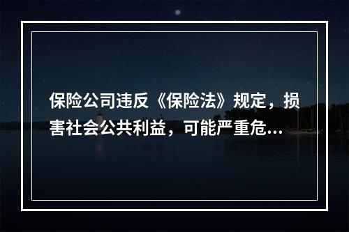 保险公司违反《保险法》规定，损害社会公共利益，可能严重危及或