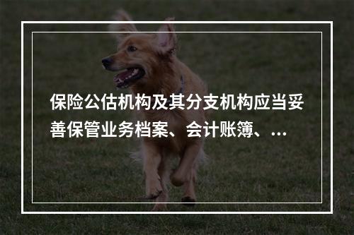 保险公估机构及其分支机构应当妥善保管业务档案、会计账簿、业务