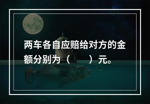 两车各自应赔给对方的金额分别为（　　）元。