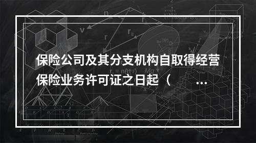 保险公司及其分支机构自取得经营保险业务许可证之日起（　　）内