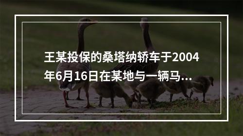 王某投保的桑塔纳轿车于2004年6月16日在某地与一辆马自达