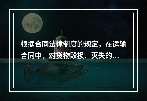 根据合同法律制度的规定，在运输合同中，对货物毁损、灭失的赔偿