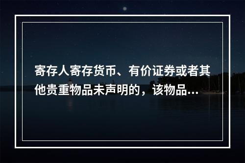 寄存人寄存货币、有价证券或者其他贵重物品未声明的，该物品毁损