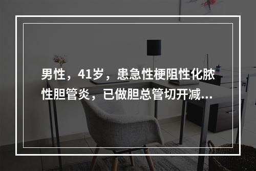 男性，41岁，患急性梗阻性化脓性胆管炎，已做胆总管切开减压引