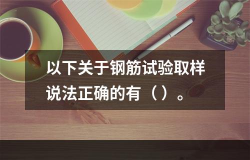 以下关于钢筋试验取样说法正确的有（ ）。