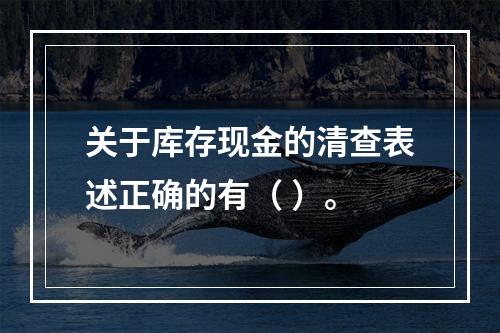 关于库存现金的清查表述正确的有（ ）。