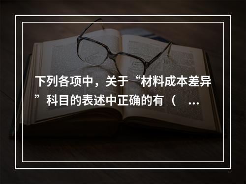 下列各项中，关于“材料成本差异”科目的表述中正确的有（　　）