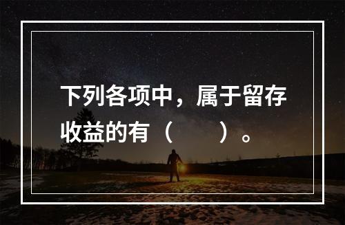 下列各项中，属于留存收益的有（　　）。