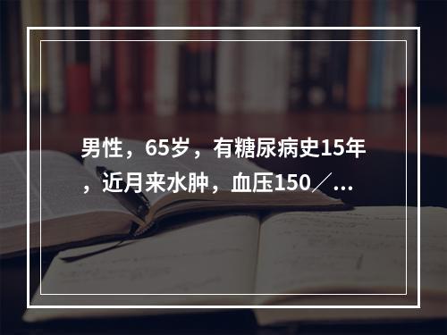 男性，65岁，有糖尿病史15年，近月来水肿，血压150／90