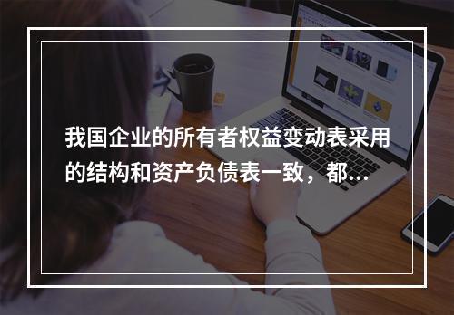 我国企业的所有者权益变动表采用的结构和资产负债表一致，都属于