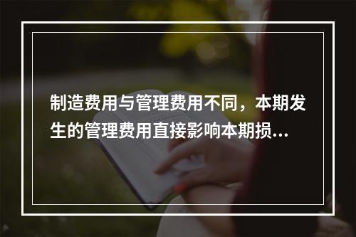 制造费用与管理费用不同，本期发生的管理费用直接影响本期损益，