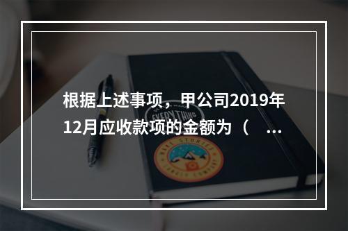 根据上述事项，甲公司2019年12月应收款项的金额为（　　）