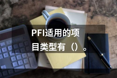 PFI适用的项目类型有（）。