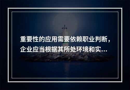 重要性的应用需要依赖职业判断，企业应当根据其所处环境和实际情