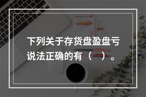 下列关于存货盘盈盘亏说法正确的有（　）。