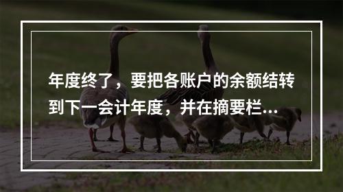 年度终了，要把各账户的余额结转到下一会计年度，并在摘要栏注明