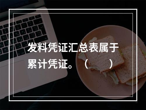 发料凭证汇总表属于累计凭证。（　　）