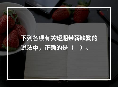 下列各项有关短期带薪缺勤的说法中，正确的是（　）。