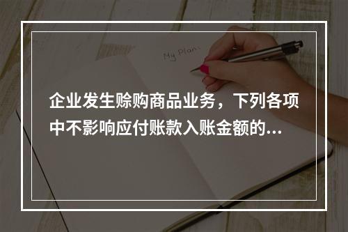 企业发生赊购商品业务，下列各项中不影响应付账款入账金额的是（