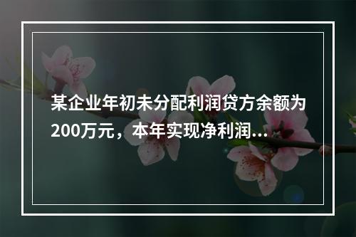 某企业年初未分配利润贷方余额为200万元，本年实现净利润75