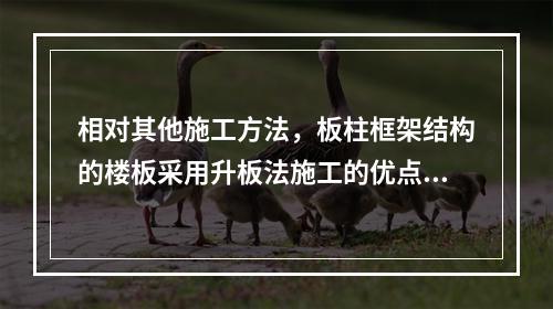 相对其他施工方法，板柱框架结构的楼板采用升板法施工的优点是（