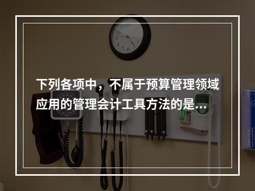 下列各项中，不属于预算管理领域应用的管理会计工具方法的是（　