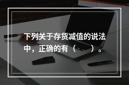 下列关于存货减值的说法中，正确的有（　　）。