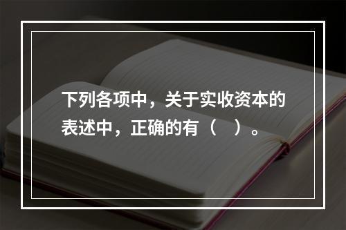 下列各项中，关于实收资本的表述中，正确的有（　）。