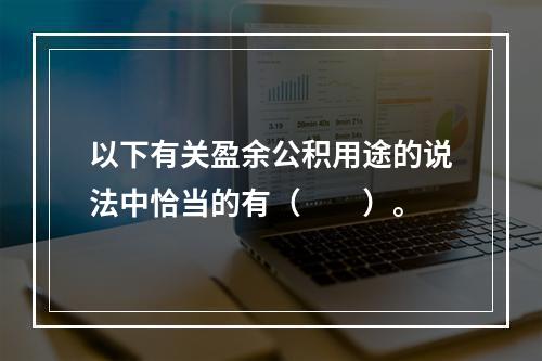 以下有关盈余公积用途的说法中恰当的有（　　）。