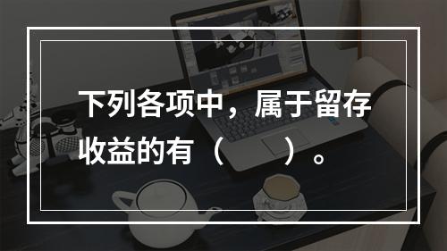 下列各项中，属于留存收益的有（　　）。