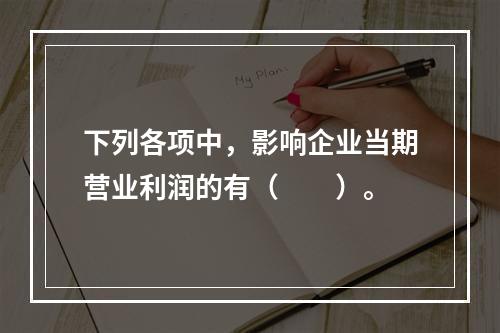 下列各项中，影响企业当期营业利润的有（　　）。